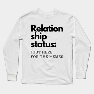 Relationship status: Just here for the memes. Long Sleeve T-Shirt